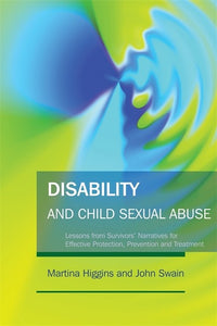 Disability and Child Sexual Abuse: Lessons from Survivors' Narratives for Effective Protection, Prevention and Treatment